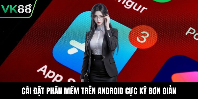 Cài đặt phần mềm trên android cực kỳ đơn giản