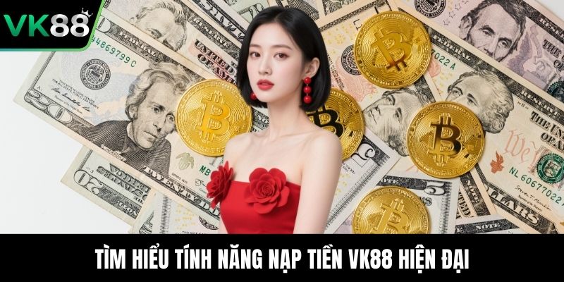 Tìm hiểu tính năng nạp tiền VK88 hiện đại