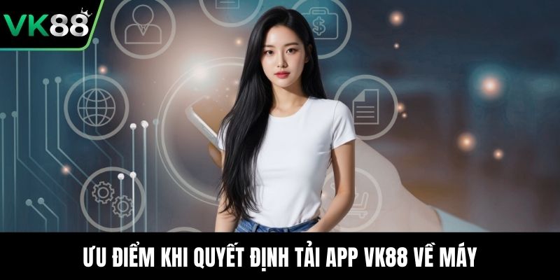 Ưu điểm khi quyết định tải app VK88 về máy